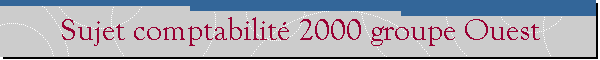 Sujet comptabilit 2000 groupe Ouest
